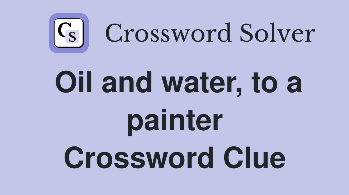 Oil and water, to a painter - Crossword Clue Answers - Crossword Solver
